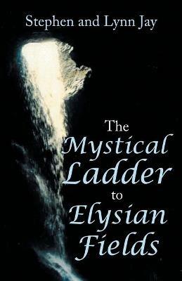 The Mystical Ladder to Elysian Fields - Stephen Jay,Lynn Jay - cover