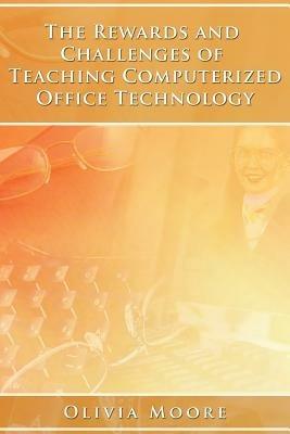 The Rewards and Challenges of Teaching Computerized Office Technology - Olivia Moore - cover