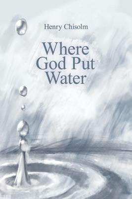 Where God Put Water - Henry Chisolm - cover