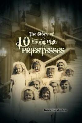 The Story of 10 Young High Priestesses - Kristy Blackfeathers - cover