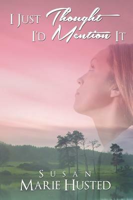 I Just Thought I'd Mention It - Susan Marie Husted - cover