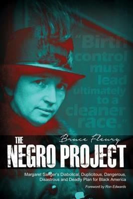 The Negro Project: Margaret Sanger's Diabolical, Duplicitous, Dangerous, Disastrous and Deadly Plan for Black America - Bruce Fleury - cover