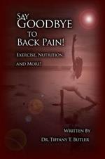 Say Goodbye to Back Pain!: Exercise, Nutrition, and More!