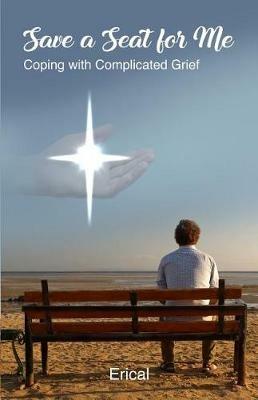 Save a Seat for Me: Coping with Complicated Grief - Erical - cover