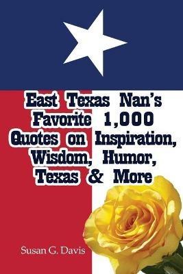 East Texas Nan's Favorite 1,000 Quotes on Inspiration, Wisdom, Humor, Texas & More - Susan G Davis - cover