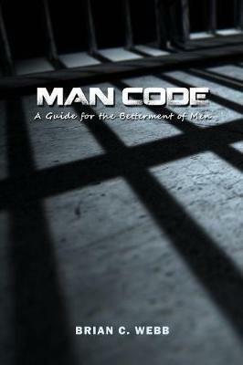 Man Code: A Guide for the Betterment of Men - Brian C Webb - cover