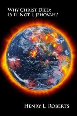 Why Christ Died; Is It Not I, Jehovah? - Henry L Roberts - cover