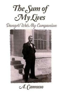 The Sum of My Lives: Danger Was My Companion - A Camosso - cover