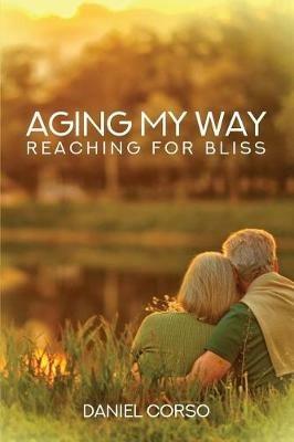 Aging My Way: Reaching for Bliss - Daniel Corso - cover