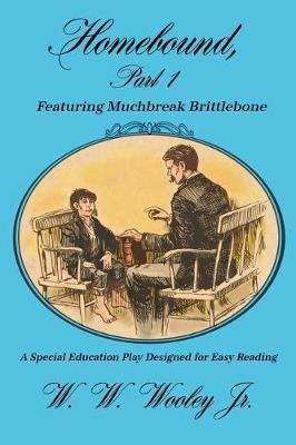 Homebound, Part 1 Featuring Muchbreak Brittlebone: A Special Education Play Designed for Easy Reading - W W Wooley - cover