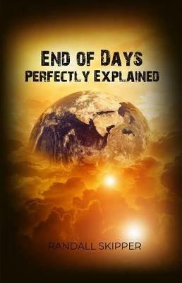 End of Days Perfectly Explained - Randall Skipper - cover