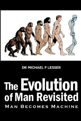 The Evolution of Man Revisited: Man Becomes Machine - Michael Lesser - cover