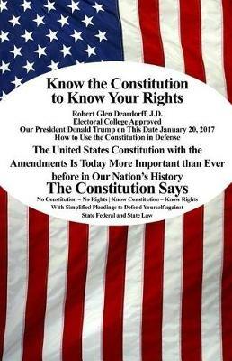 Know the Constitution to Know Your Rights - J D Robert Glen Deardorff - cover