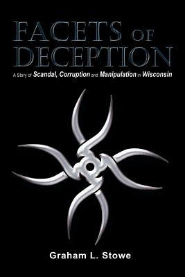 Facets of Deception: A Story of Scandal, Corruption and Manipulation in Wisconsin - Graham L Stowe - cover