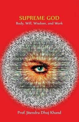 Supreme God: Body, Will, Wisdom, and Work - Jitendra Dhoj Khand - cover