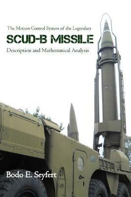 The Motion Control System of the Legendary Scud-B Missile: Description and Mathematical Analysis - Bodo E Seyfert - cover