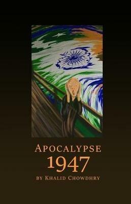 Apocalypse 1947 - Khalid Chowdhry - cover