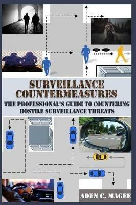Surveillance Countermeasures: The Professional's Guide to Countering Hostile Surveillance Threats - Aden C Magee - cover