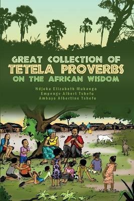 Great Collection of Tetela Proverbs on the African Wisdom - Ambaye Albertine Tshefu,Ndjeka Elizabeth Mukanga,Empenge Albert Tshefu - cover