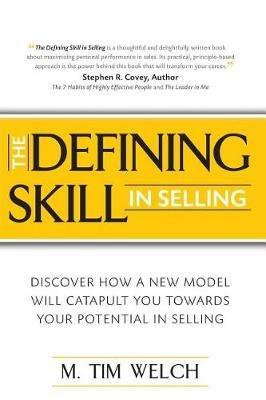 The Defining Skill in Selling: Discover how a new model will catapult you towards your potential in selling - M Tim Welch - cover