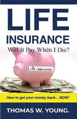 Life Insurance: Will it Pay When I Die? - Thomas W Young - cover