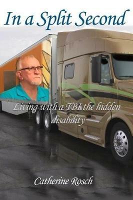 In a Split Second: Living with a TBI the Hidden Disability - Catherine Rosch - cover