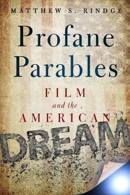 Profane Parables: Film and the American Dream - Matthew S. Rindge - cover