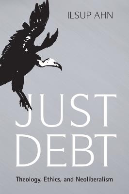 Just Debt: Theology, Ethics, and Neoliberalism - Ilsup Ahn - cover
