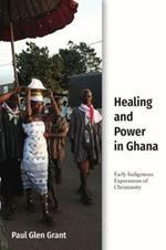 Healing and Power in Ghana: Early Indigenous Expressions of Christianity