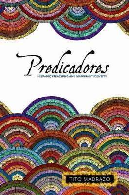 Predicadores: Hispanic Preaching and Immigrant Identity - Tito Madrazo - cover