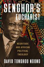 Senghor's Eucharist: Negritude and African Political Theology