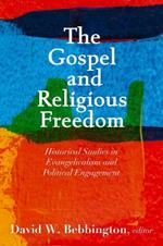 The Gospel and Religious Freedom: Historical Studies in Evangelicalism and Political Engagement