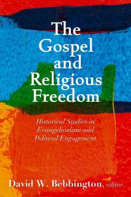 The Gospel and Religious Freedom: Historical Studies in Evangelicalism and Political Engagement - cover