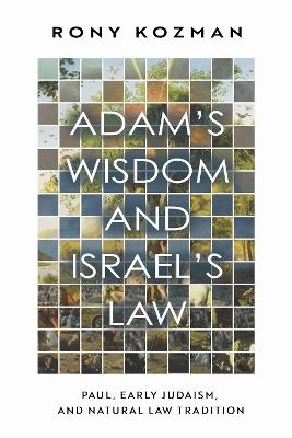 Adam's Wisdom and Israel's Law: Paul, Early Judaism, and Natural Law Tradition - Rony Kozman - cover