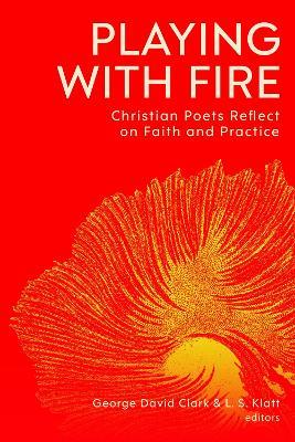 Playing with Fire: Christian Poets Reflect on Faith and Practice - cover