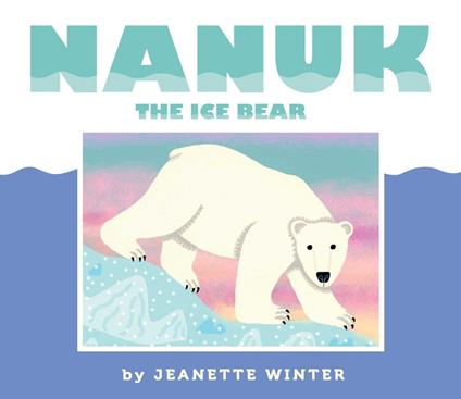 Nanuk the Ice Bear - Jeanette Winter - ebook