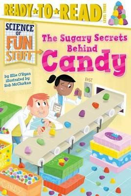 The Sugary Secrets Behind Candy: Ready-To-Read Level 3 - Ellie O'Ryan - cover