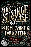 The Strange Case of the Alchemist's Daughter - Theodora Goss - cover