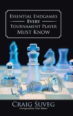 Essential Endgames Every Tournament Player Must Know - Craig Suveg - cover