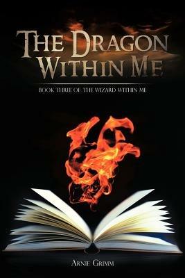 The Dragon Within Me: Book Three of: The Wizard Within Me - Arnie Grimm - cover