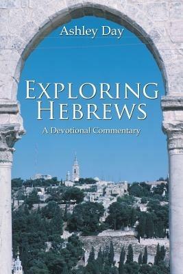 Exploring Hebrews: A Devotional Commentary - Ashley Day - cover