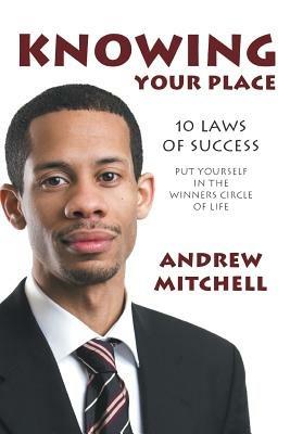 Knowing Your Place: 10 Laws Of Success Put Yourself In The Winners Circle Of Life - Andrew Mitchell - cover