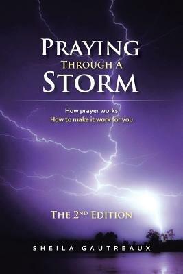 Praying Through A Storm: How Prayer Works How to Make it Work for You - Sheila Gautreaux - cover