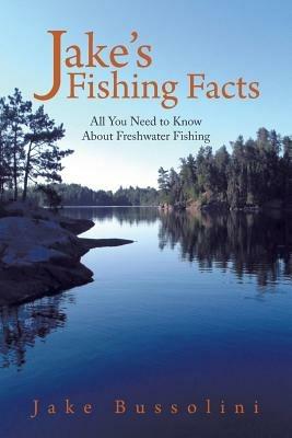 Jake's Fishing Facts: All You Need to Know About Freshwater Fishing - Jake Bussolini - cover