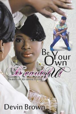 Be Your Own Beautiful: Beauty in it's Rarest Form - Devin Brown - cover