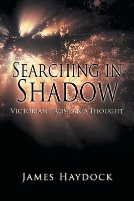 Searching in Shadow: Victorian Prose and Thought - James Haydock - cover