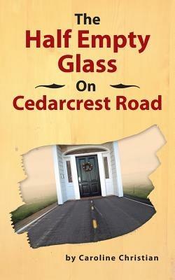 The Half Empty Glass On Cedarcrest Road - Caroline Christian - cover