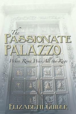 The Passionate Palazzo: When Rome Was All the Rage - Elizabeth Guider - cover