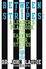 Between the Stripes: A Leader's Playbook For Earning Your Stripes Part I