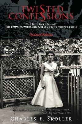 Twisted Confessions: The True Story Behind The Kitty Genovese And Barbara Kralik Murder Trials - Charles E. Skoller - cover
